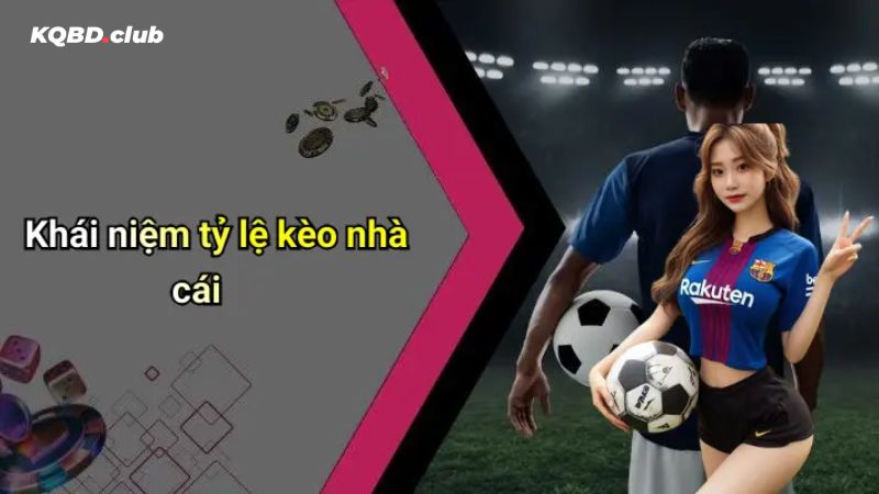 Hiểu tỷ lệ kèo nhà cái là gì